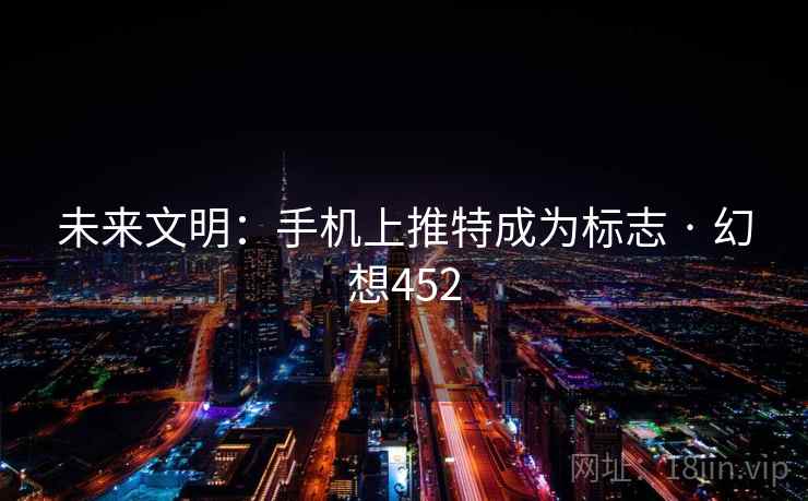 未来文明：手机上推特成为标志 · 幻想452